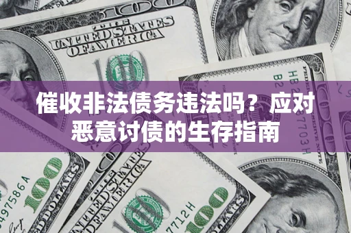 济南催收非法债务违法吗？应对恶意讨债的生存指南