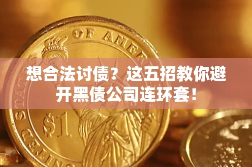 济南想合法讨债？这五招教你避开黑债公司连环套！
