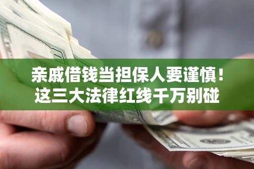 济南亲戚借钱当担保人要谨慎！这三大法律红线千万别碰