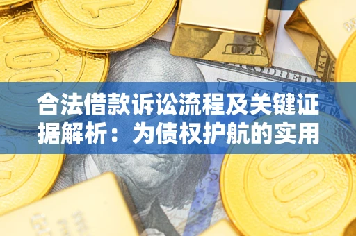 济南合法借款诉讼流程及关键证据解析：为债权护航的实用指南