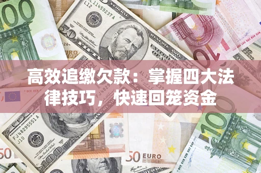济南高效追缴欠款：掌握四大法律技巧，快速回笼资金