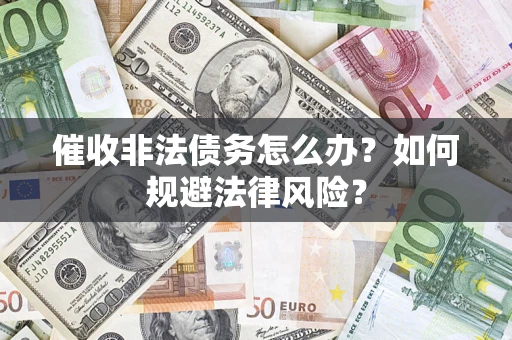 济南催收非法债务怎么办？如何规避法律风险？