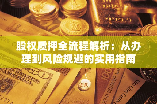 济南股权质押全流程解析：从办理到风险规避的实用指南