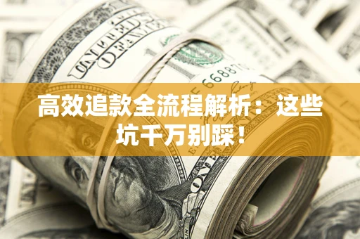 济南高效追款全流程解析：这些坑千万别踩！
