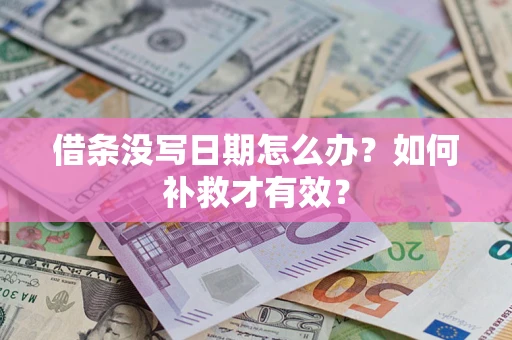 济南借条没写日期怎么办？如何补救才有效？