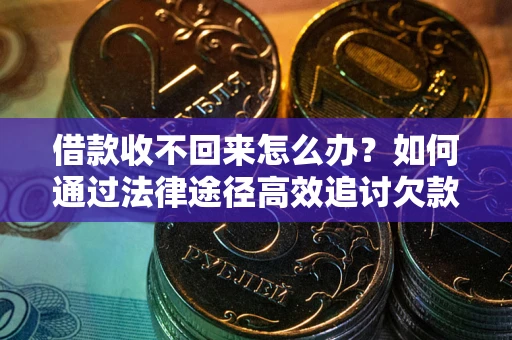 济南借款收不回来怎么办?如何通过法律途径高效追讨欠款? 济南借款收不回来怎么办?如何通过法律途径高效追讨欠款?