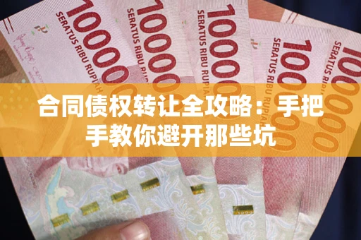 济南合同债权转让全攻略：手把手教你避开那些坑