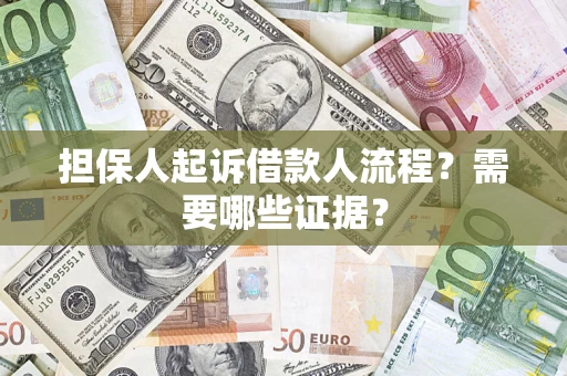 济南担保人起诉借款人流程?需要哪些证据? 济南担保人起诉借款人流程?需要哪些证据?
