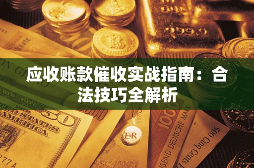 济南应收账款催收实战指南：合法技巧全解析