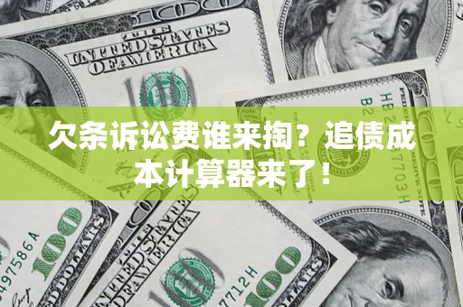 济南欠条诉讼费谁来掏？追债成本计算器来了！
