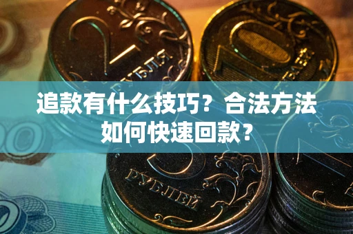 济南追款有什么技巧？合法方法如何快速回款？