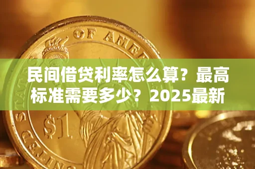 济南民间借贷利率怎么算？最高标准需要多少？2025最新避坑指南