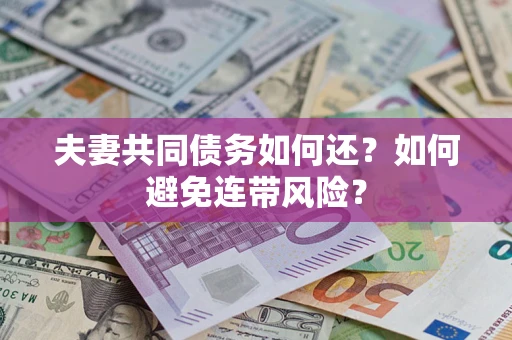 济南夫妻共同债务如何还？如何避免连带风险？