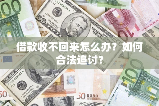 济南借款收不回来怎么办？如何合法追讨？