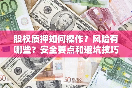 济南股权质押如何操作？风险有哪些？安全要点和避坑技巧？