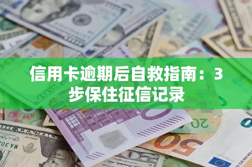 济南信用卡逾期后自救指南：3步保住征信记录