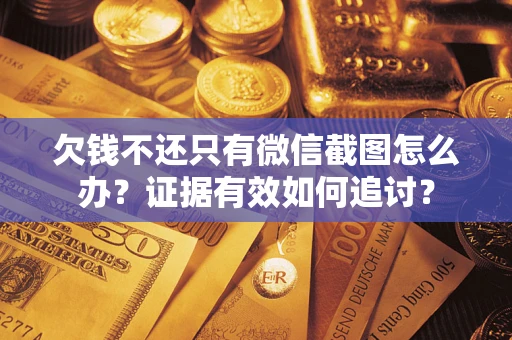 济南欠钱不还只有微信截图怎么办？证据有效如何追讨？