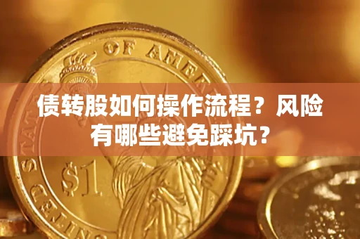 济南债转股如何操作流程?风险有哪些避免踩坑? 济南债转股如何操作流程?风险有哪些避免踩坑?