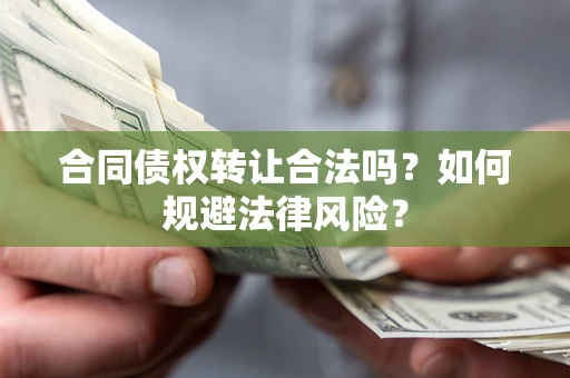 济南合同债权转让合法吗？如何规避法律风险？