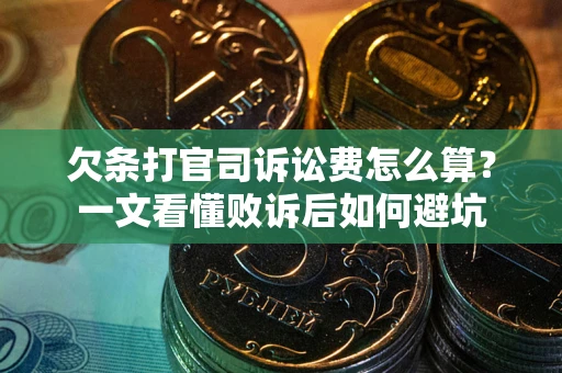 济南欠条打官司诉讼费怎么算？一文看懂败诉后如何避坑