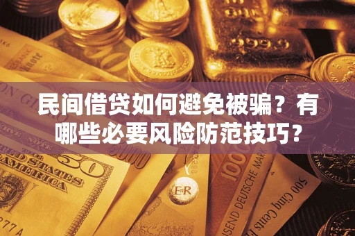 济南民间借贷如何避免被骗？有哪些必要风险防范技巧？