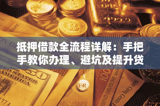 济南抵押借款全流程详解：手把手教你办理、避坑及提升贷款额度